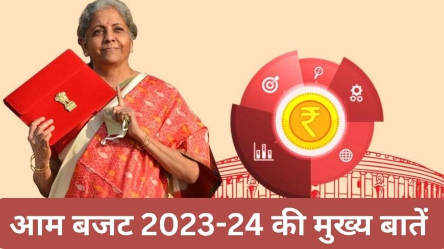 आम बजट 2023-24 के मुख्‍य बिन्‍दु