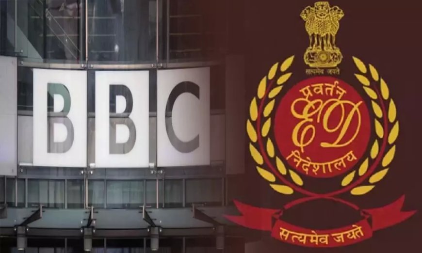 प्रवर्तन निदेशालय ने बीबीसी इंडिया के खिलाफ फेमा जांच शुरू की