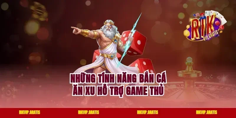 Những tính năng bắn cá ăn xu hỗ trợ game thủ