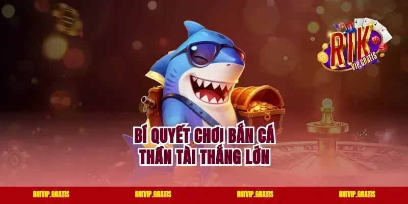 Bí quyết chơi bắn cá Thần Tài thắng lớn