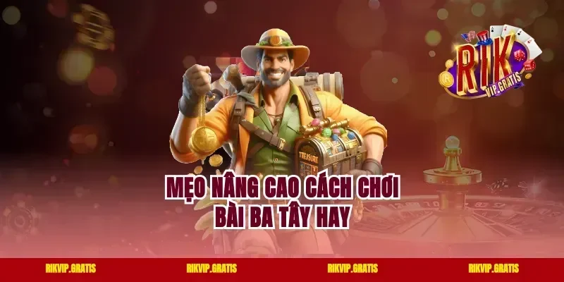 Mẹo nâng cao cách chơi bài ba tây hay