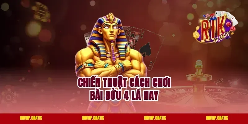 Chiến thuật cách chơi bài bửu 4 lá hay