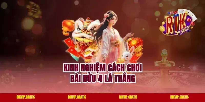 Kinh nghiệm cách chơi bài bửu 4 lá thắng