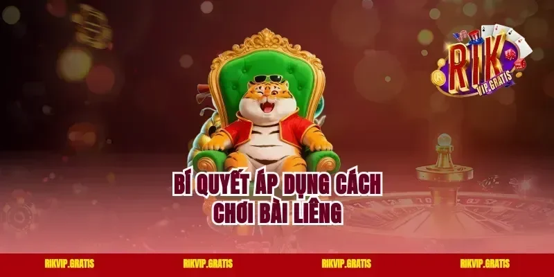 Bí quyết áp dụng cách chơi bài Liêng