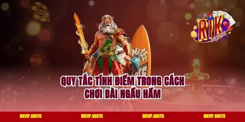 Quy tắc tính điểm trong cách chơi bài ngầu hầm