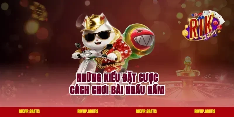 Những kiểu đặt cược cách chơi bài ngầu hầm