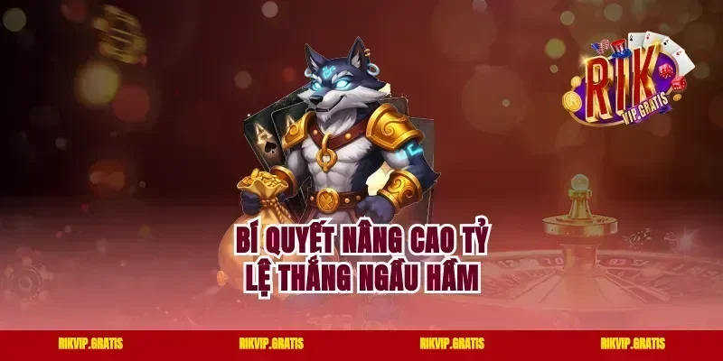 Bí quyết nâng cao tỷ lệ thắng ngầu hầm