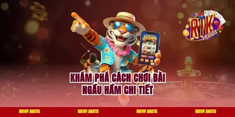 Khám phá cách chơi bài ngầu hầm chi tiết