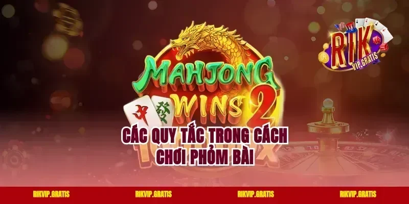 Các quy tắc trong cách chơi Phỏm bài