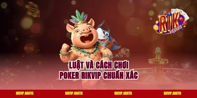 Luật và cách chơi Poker Rikvip chuẩn xác