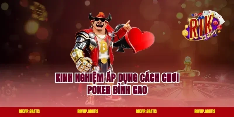 Kinh nghiệm áp dụng cách chơi Poker đỉnh cao