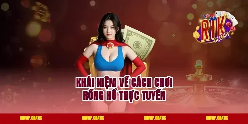 Khái niệm về cách chơi Rồng Hổ trực tuyến