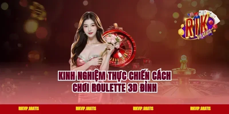 Kinh nghiệm thực chiến cách chơi roulette 3d đỉnh