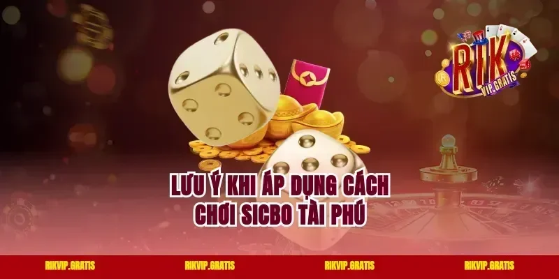 Lưu ý khi áp dụng cách chơi sicbo tài phú