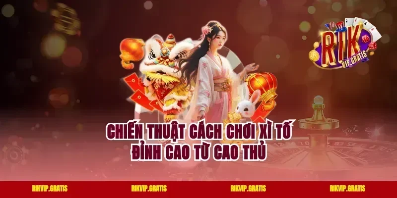 Chiến thuật cách chơi Xì tố đỉnh cao từ cao thủ