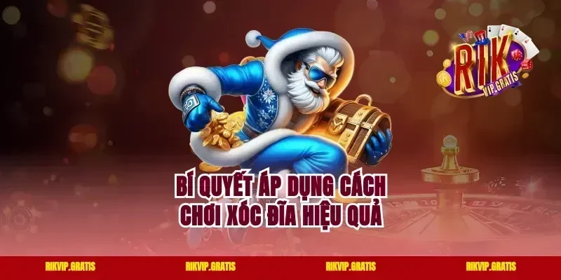 Bí quyết áp dụng cách chơi xóc đĩa hiệu quả
