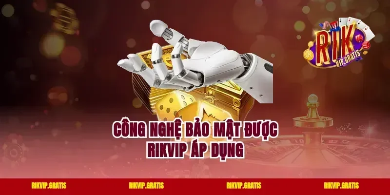 Công Nghệ Bảo Mật Được Rikvip Áp Dụng
