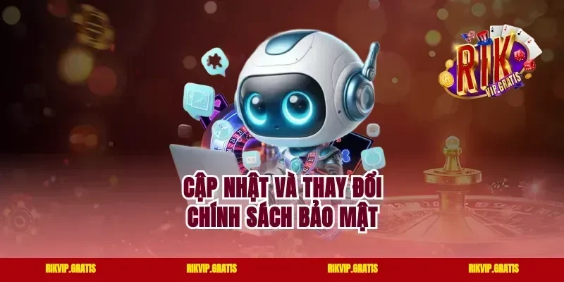 Cập Nhật Và Thay Đổi Chính Sách Bảo Mật