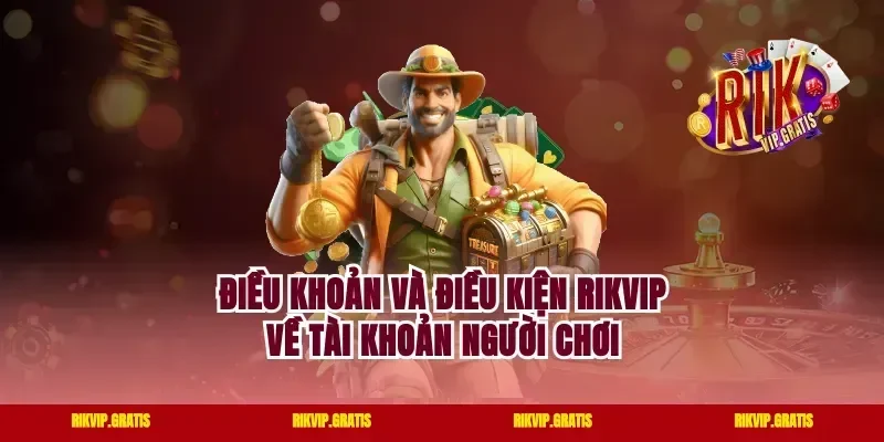 Điều khoản và điều kiện Rikvip về tài khoản người chơi