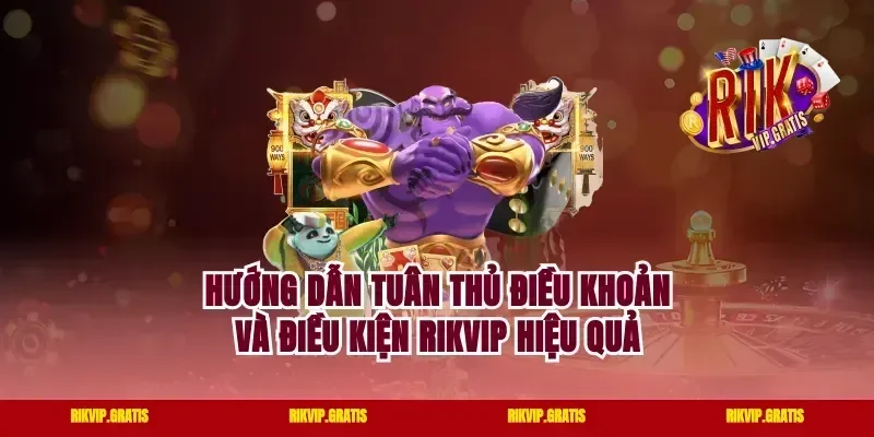 Hướng dẫn tuân thủ điều khoản và điều kiện Rikvip hiệu quả