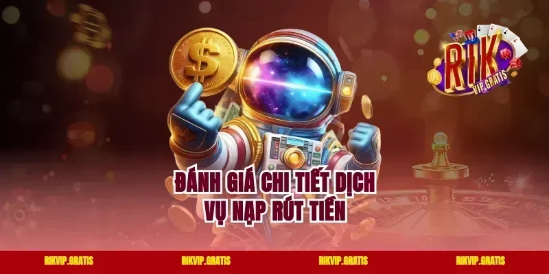 Đánh giá chi tiết dịch vụ nạp rút tiền