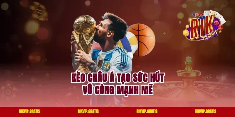Kèo Châu Á tạo sức hút vô cùng mạnh mẽ