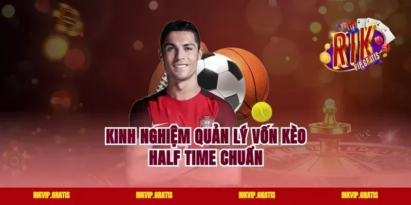 Kinh nghiệm quản lý vốn kèo half time chuẩn