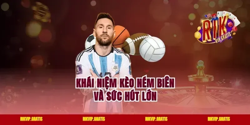 Khái niệm kèo ném biên và sức hút lớn