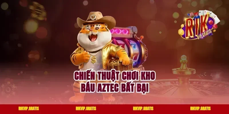 Chiến thuật chơi kho báu Aztec bất bại