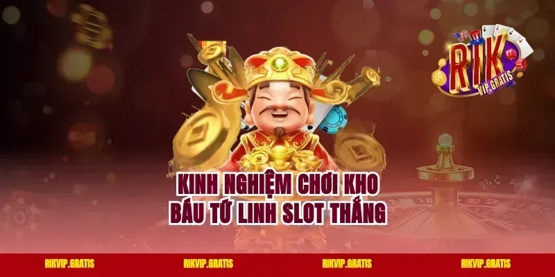 Kinh nghiệm chơi kho báu tứ linh slot thắng
