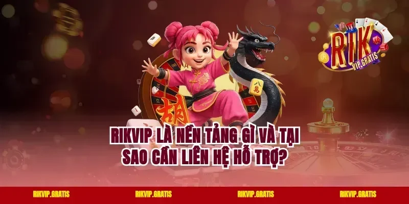 Rikvip Là Nền Tảng Gì Và Tại Sao Cần Liên Hệ Hỗ Trợ?