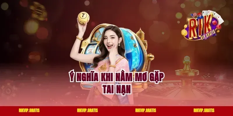 Ý nghĩa khi nằm mơ gặp tai nạn