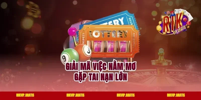 Giải mã việc nằm mơ gặp tai nạn lớn