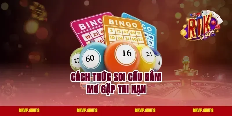Cách thức soi cầu nằm mơ gặp tai nạn