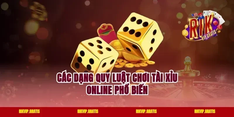 Các dạng quy luật chơi tài xỉu online phổ biến