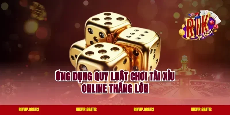 Ứng dụng quy luật chơi tài xỉu online thắng lớn