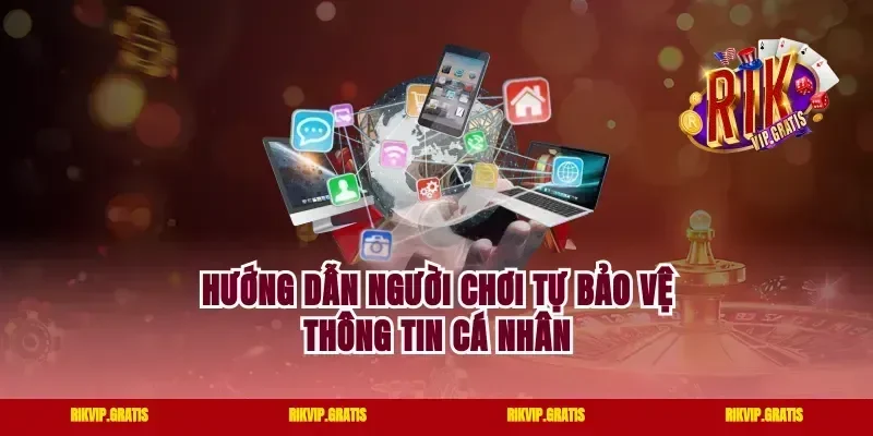Hướng Dẫn Người Chơi Tự Bảo Vệ Thông Tin Cá Nhân