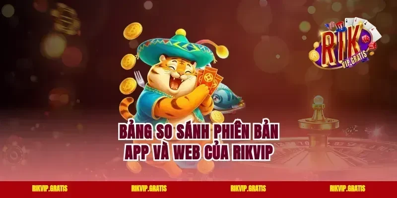 Bảng so sánh phiên bản app và web của Rikvip