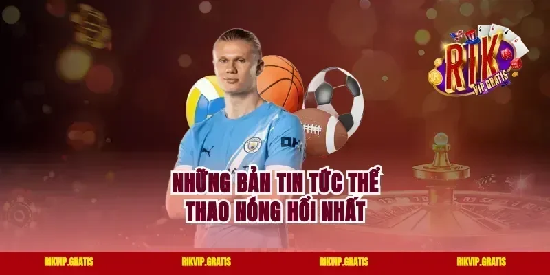 Những bản tin tức thể thao nóng hổi nhất